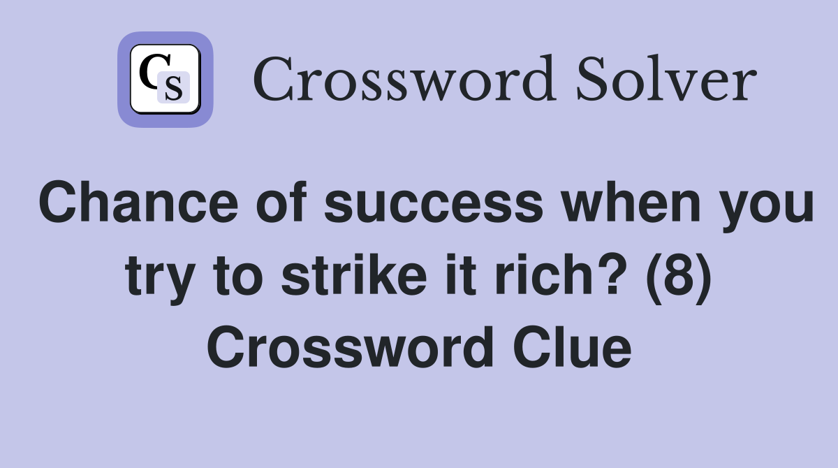 Chance of success when you try to strike it rich? (8) - Crossword Clue